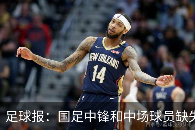 足球报：国足中锋和中场球员缺失，培养模式应从粗放到精准